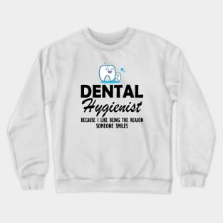 Dental Hygienist because I like being the reason someone smiles Crewneck Sweatshirt